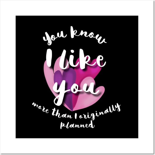 You know, I like you more than I originally planned Wall Art by wildjellybeans